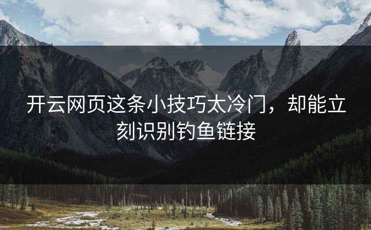 开云网页这条小技巧太冷门,却能立刻识别钓鱼链接 开云网页这条小技巧太冷门,却能立刻识别钓鱼链接